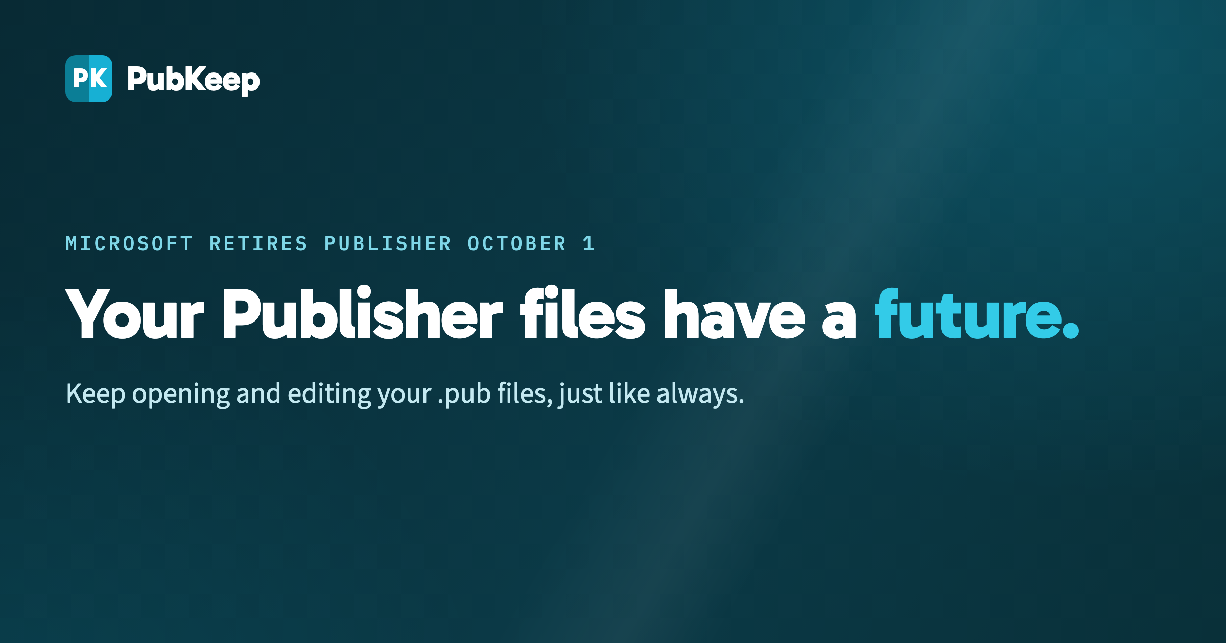 Your Publisher files have a future. PubKeep opens and edits your Microsoft Publisher files on Windows and Mac.